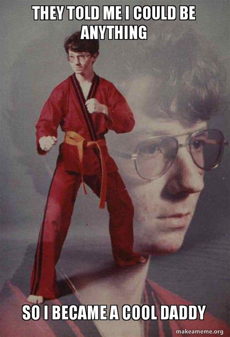 They Told Me I Could Be Anything So I Became A Cool Daddy Karate Kyle