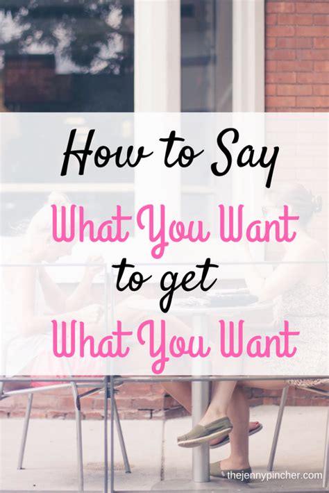 how to say what you want to get what you want get what you want say what sayings
