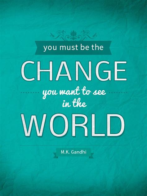 You Must Be The Change You Want To See In The World Mk Gandhi Good