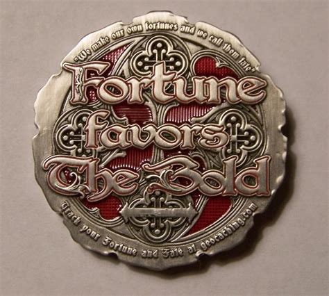 The slogan has been used historically by people in the military in the anglosphere, and it is used up to the present on the coats of arms of individual families and clans. (TB2NBTC) Fortune Favors the Bold Geocoin - Fortune Favors ...