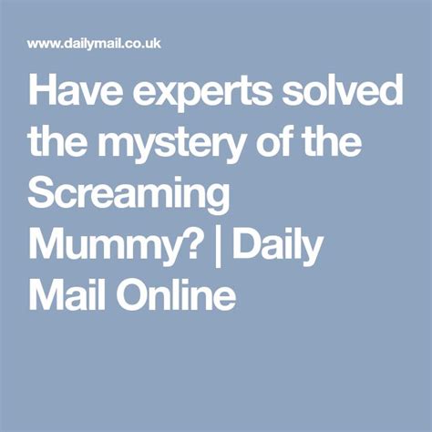 have archaeologists solved the mystery of the screaming mummy solving mystery mummy