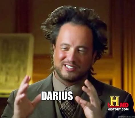 Darius Ancient Aliens Quickmeme