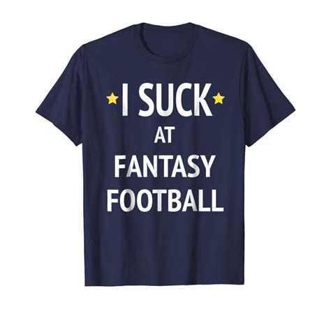 Amazon Com I Suck At Fantasy Football T Shirt For Ffl League Last