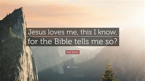 Karl Barth Quote “jesus Loves Me This I Know For The Bible Tells Me So”