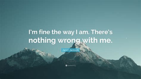 Janet Jackson Quote “im Fine The Way I Am Theres Nothing Wrong With