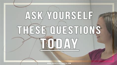 Ask Yourself These Questions Today Bucket List Fanatic