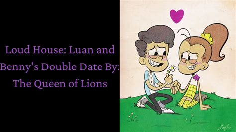 Loud House Luan And Bennys Double Date By The Queen Of Lions Youtube