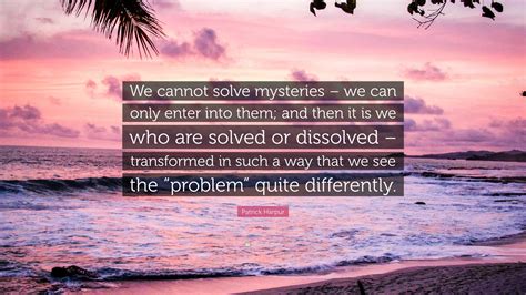 Patrick Harpur Quote: “We cannot solve mysteries – we can only enter