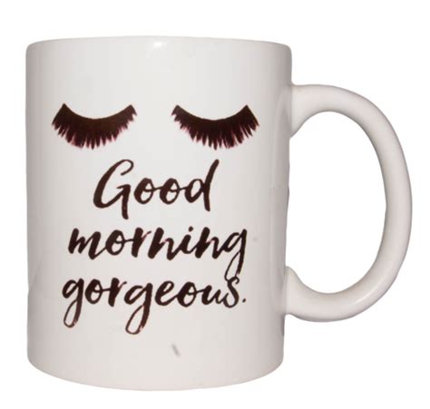 Good Morning Gorgeous Mug Unforgettable Ts