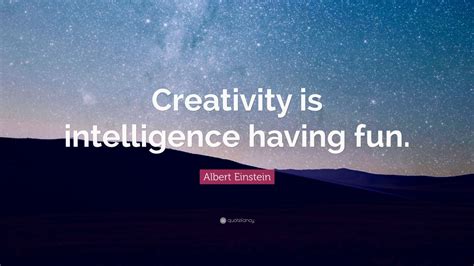 Albert Einstein Quote Creativity Is Intelligence Having