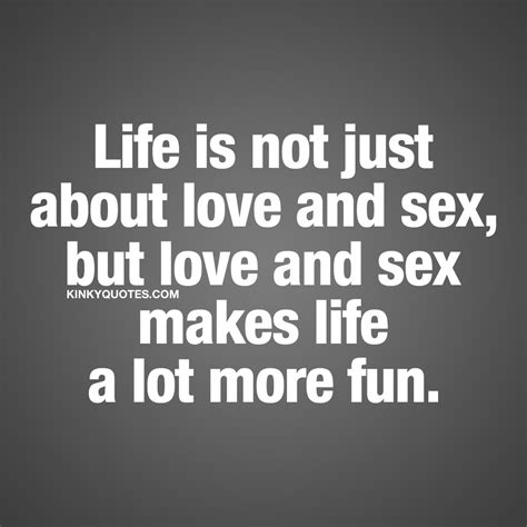 Kinky Quotes On Twitter Life Is Not Just About Love And Sex But Love And Sex Makes Life A Lot