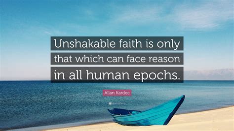Allan Kardec Quote: “Unshakable faith is only that which can face