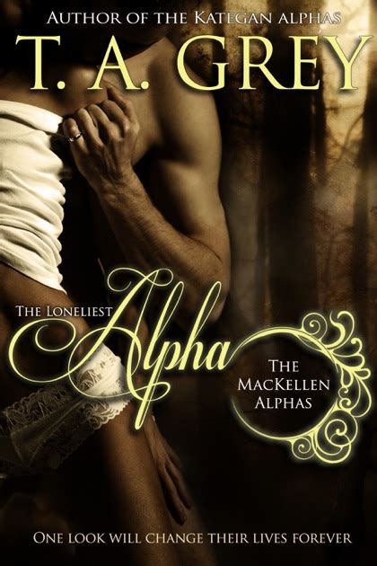 The Loneliest Alpha Book 1 The Mackellen Alphas Series By T A Grey On Apple Books