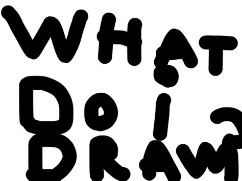 What Do You Want Me To Draw