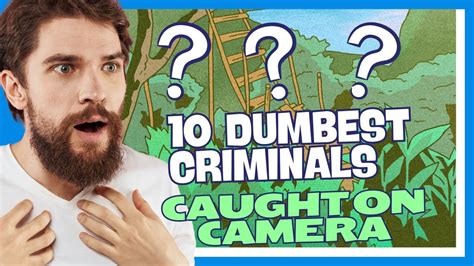 10 Dumbest Criminals Caught On Camera Hilarious Crime Fails And