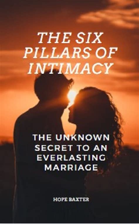 the six pillars of intimacy the no fail secret to an extraordinary marriage by hope baxter