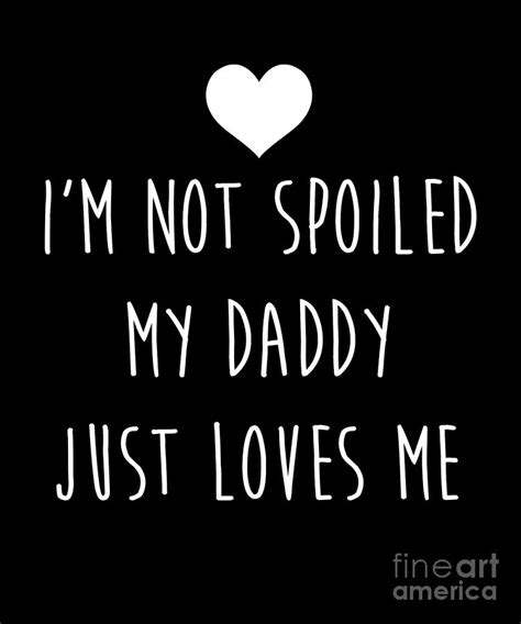 Im Not Spoiled My Daddy Just Loves Me Son Daughter Print Drawing By