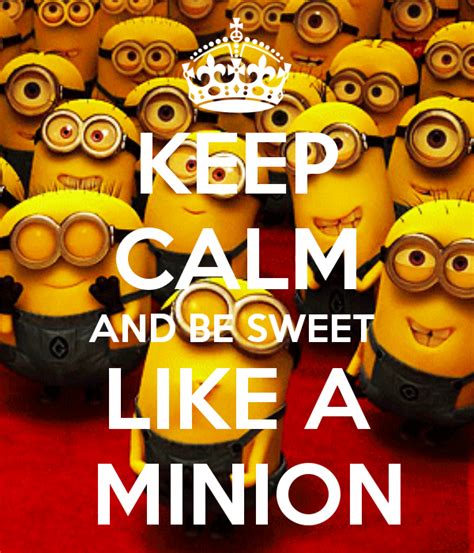 Keep Calm And Be Sweet Like A Minion Keep Calm Minions Minions What