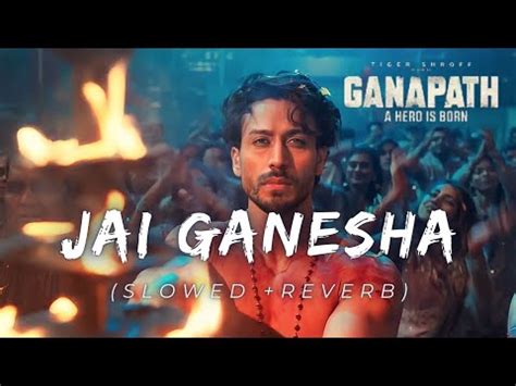 Jai Ganesha Slowed Reverb Ganapath Tiger Shroff New Song