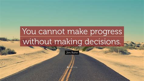 Jim Rohn Quote You Cannot Make Progress Without Making Decisions