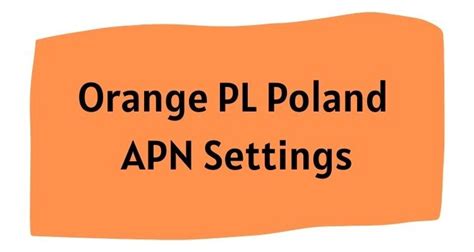 Orange Pl Poland Apn Settings 2024 Updated Oexpats