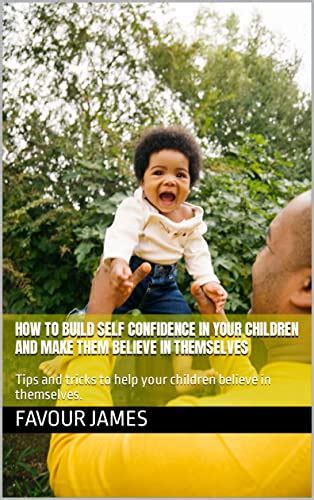 How To Build Self Confidence In Your Children And Make Them Believe In