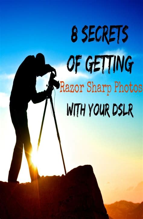 8 Secrets Of Getting Razor Sharp Photos With Your Dslr The
