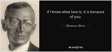 Hermann Hesse Quote If I Know What Love Is It Is Because Of