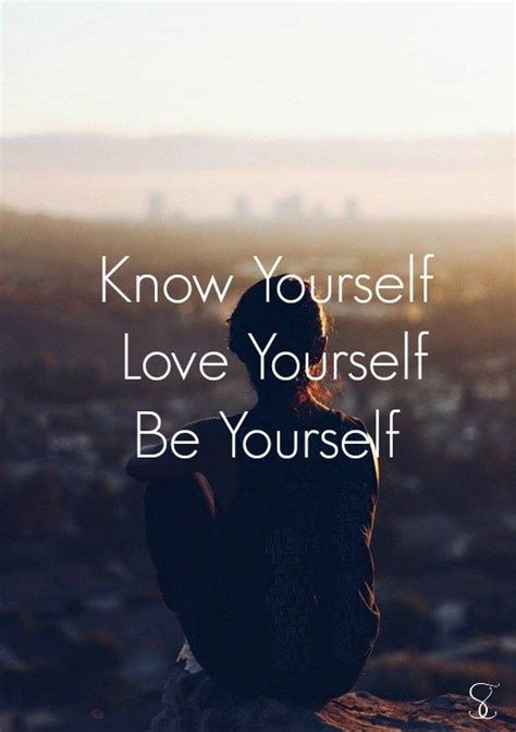 Know Yourself Love Yourself Be Yourself Love You Knowing You Love
