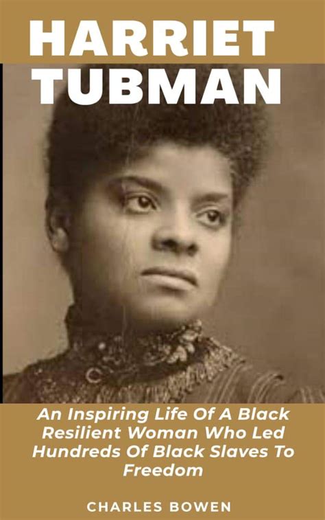 Harriet Tubman An Inspiring Life Of A Black Resilient Woman Who Led