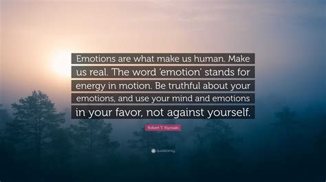 Robert T Kiyosaki Quote “emotions Are What Make Us Human Make Us