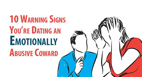Learn the warning signs of someone who might become controlling or violent. 10 Warning Signs You're Dating an Emotionally Abusive Coward