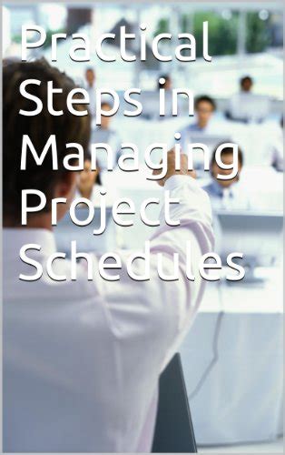 Practical Steps In Managing Project Schedules Learn To Manage Project