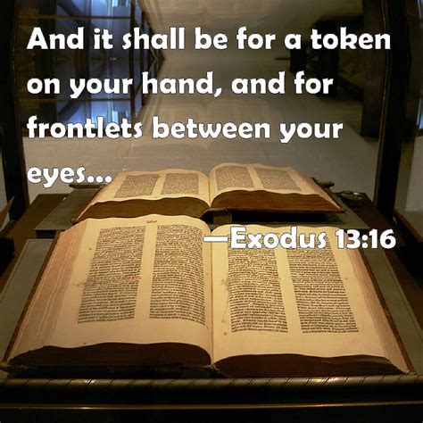 Exodus 1316 And It Shall Be For A Token On Your Hand And For