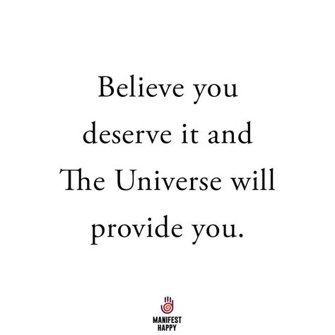 Believe You Deserve It And The Universe Will Provide You Phrases