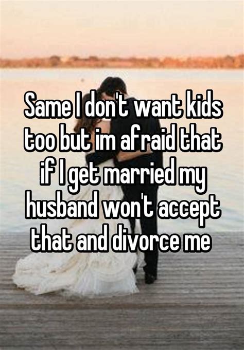 Same I Dont Want Kids Too But Im Afraid That If I Get Married My