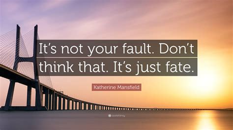 Katherine Mansfield Quote “its Not Your Fault Dont Think That Its