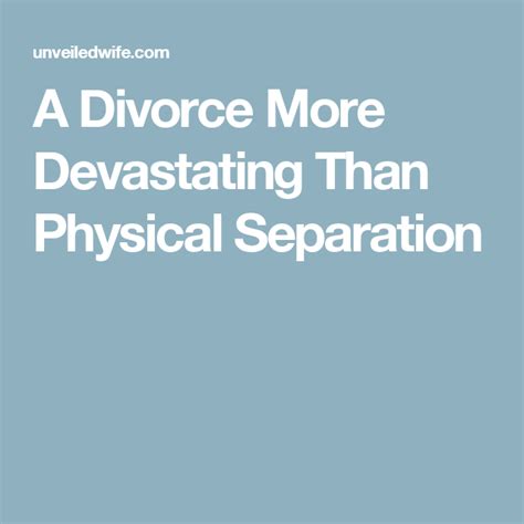 A Divorce More Devastating Than Physical Separation Divorce