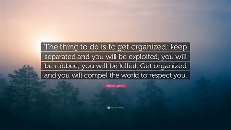 Marcus Garvey Quote The Thing To Do Is To Get Organized Keep