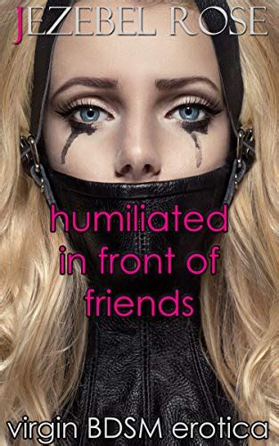 humiliated in front of friends virgin bdsm erotica by jezebel rose goodreads