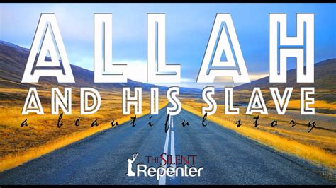 Allah And His Slave A Beautiful Story The Silent Repenter Youtube