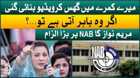 Inappropriate Video Maryam Nawazs Extreme Allegations On Nab Aaj News Youtube