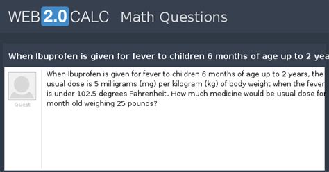 Ibuprofen dose for a child 48 to 59 pounds. View question - When Ibuprofen is given for fever to ...