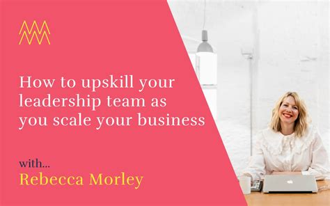 How To Upskill Your Leadership Team As You Scale Your Business