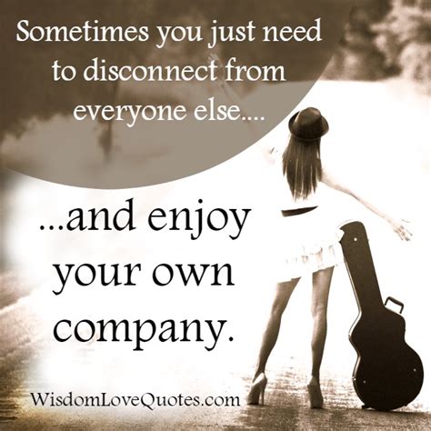 Sometimes You Just Need To Disconnect From Everyone Else Wisdom Love