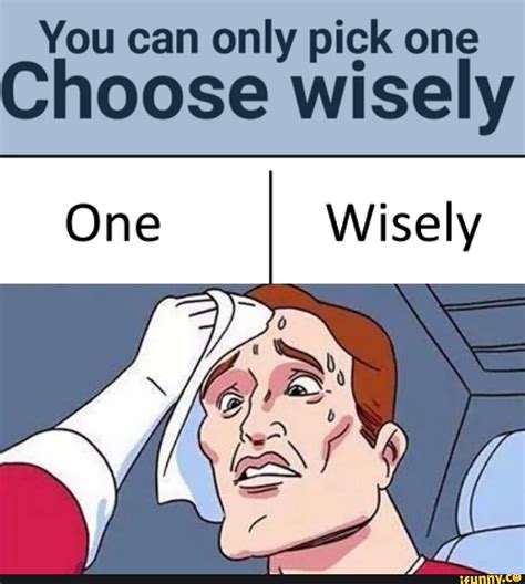 You Can Only Pick One Choose Wisely Ifunny