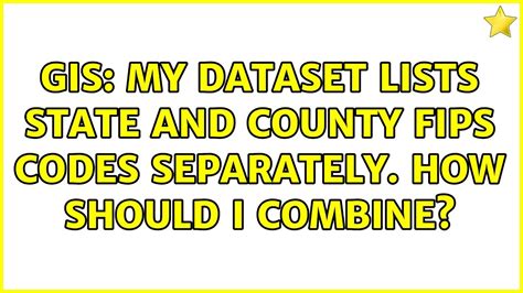 Gis My Dataset Lists State And County Fips Codes Separately How