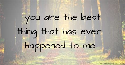 You Are The Best Thing That Has Ever Happened To Me Text Message By