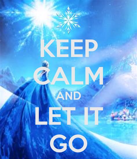 Keep Calm And Let It Go Keep Calm Letting Go Let It Be