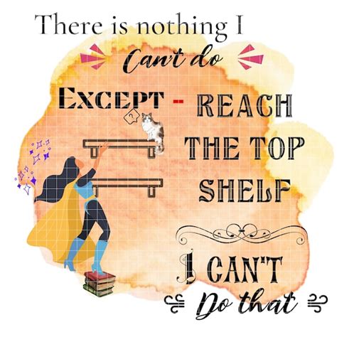 There Is Nothing I Cant Do Except Reach The Top Shelf Etsy Uk